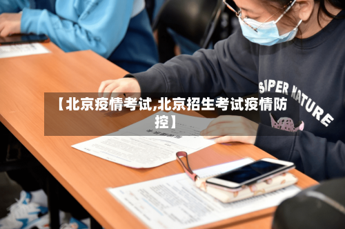【北京疫情考试,北京招生考试疫情防控】-第3张图片