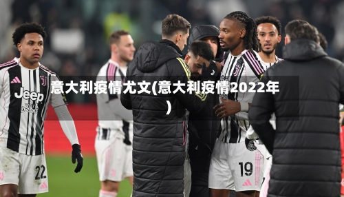 意大利疫情尤文(意大利疫情2022年)-第2张图片