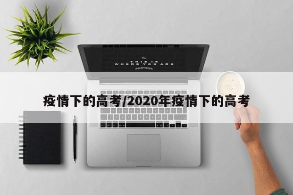 疫情下的高考/2020年疫情下的高考