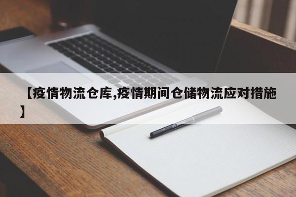 【疫情物流仓库,疫情期间仓储物流应对措施】