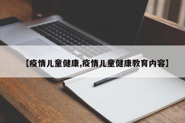 【疫情儿童健康,疫情儿童健康教育内容】